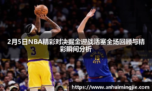 2月5日NBA精彩对决掘金迎战活塞全场回顾与精彩瞬间分析